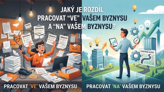 Jaký je rozdíl pracovat „ve“ vašem byznysu  a „na“ vašem byznysu