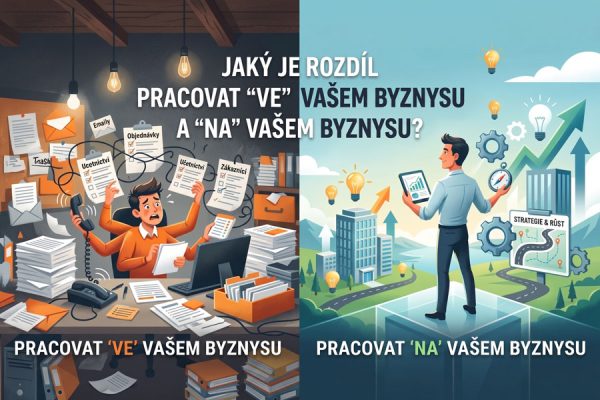 Jaký je rozdíl pracovat „ve“ vašem byznysu  a „na“ vašem byznysu